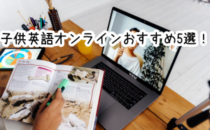 【無料体験有り】子供英語オンラインおすすめ５選！まずは無料体験を上手く使って！